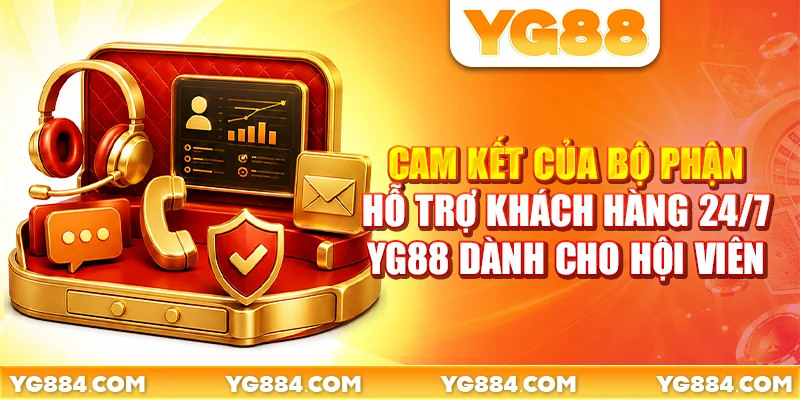 Cam kết của bộ phận hỗ trợ khách hàng 24/7 YG88 dành cho hội viên