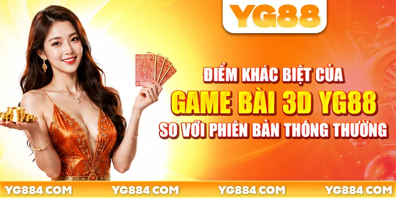 Điểm khác biệt của game bài 3D YG88 so với phiên bản thông thường