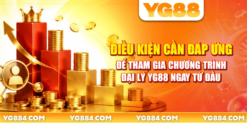 Điều kiện cần đáp ứng để tham gia chương trình đại lý YG88 ngay từ đầu