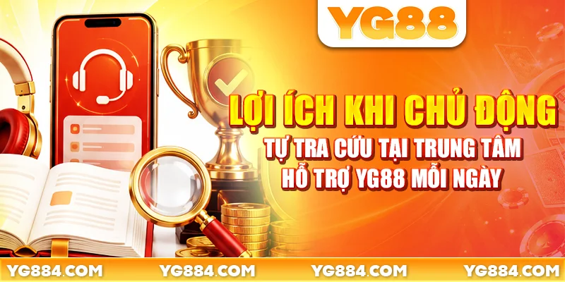 Lợi ích khi chủ động tự tra cứu tại trung tâm hỗ trợ YG88 mỗi ngày