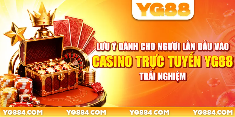 Lưu ý dành cho người lần đầu vào casino trực tuyến YG88 trải nghiệm