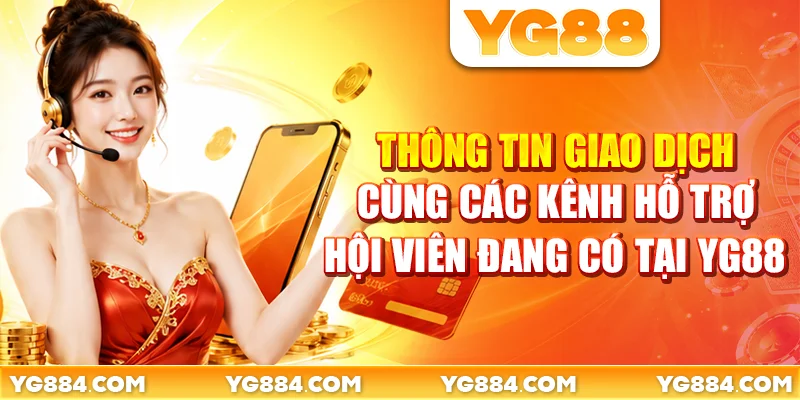 Thông tin giao dịch cùng các kênh hỗ trợ hội viên đang có tại YG88 hiện nay